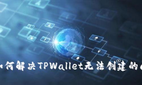 : 如何解决TPWallet无法创建的问题