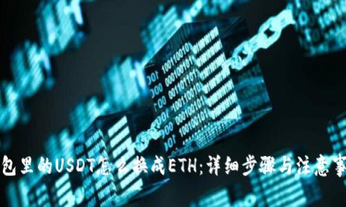 钱包里的USDT怎么换成ETH：详细步骤与注意事项