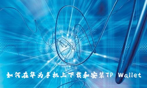 如何在华为手机上下载和安装TP Wallet