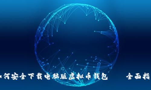 如何安全下载电脑版虚拟币钱包——全面指南