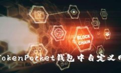 如何在TokenPocket钱包中自定义网络设置