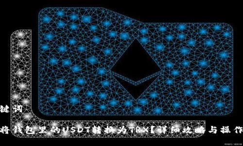 和关键词

如何将钱包里的USDT转换为TRX？详细攻略与操作步骤