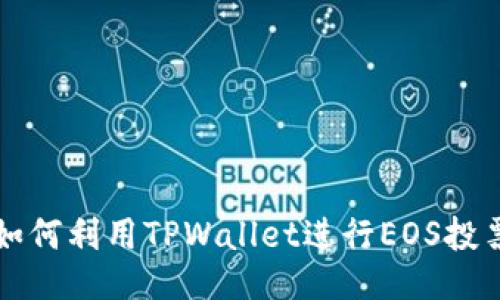 如何利用TPWallet进行EOS投票