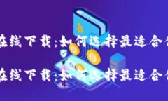 比特币在线下载：如何选择最适合你的电子比特
